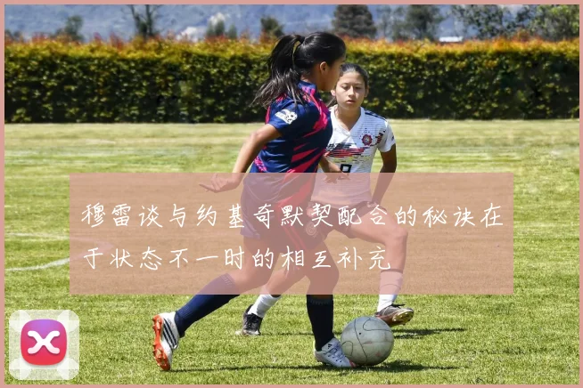 穆雷谈与约基奇默契配合的秘诀在于状态不一时的相互补充