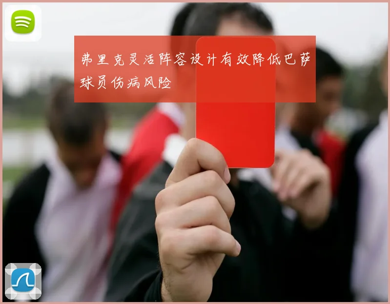 弗里克灵活阵容设计有效降低巴萨球员伤病风险